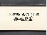 卫校初中招生(卫校初中生招生)