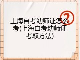 上海自考幼师证怎么考(上海自考幼师证考取方法)