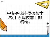 中专学校排行榜前十名(中职院校前十排行榜)