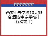 西安中专学校10大排名(西安中专学校排行榜前十)