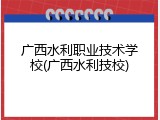 广西水利职业技术学校(广西水利技校)