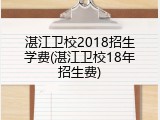 湛江卫校2018招生学费(湛江卫校18年招生费)