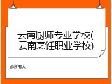 云南厨师专业学校(云南烹饪职业学校)