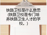 铁路卫校是什么意思(铁路卫校是专门培养铁路卫生人才的学校。)