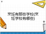 烹饪有那些学校(烹饪学校有哪些)
