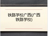 铁路学校广西(广西铁路学校)