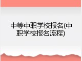 中等中职学校报名(中职学校报名流程)
