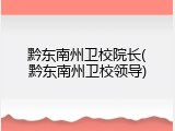 黔东南州卫校院长(黔东南州卫校领导)