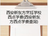 西安新东方烹饪学校西点学费(西安新东方西点学费查询)