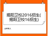 揭阳卫校2016招生(揭阳卫校16招生)