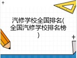 汽修学校全国排名(全国汽修学校排名榜)