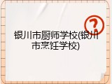 银川市厨师学校(银川市烹饪学校)