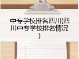 中专学校排名四川(四川中专学校排名情况)