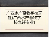 广西水产畜牧学校烹饪(广西水产畜牧学校烹饪专业)