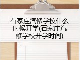 石家庄汽修学校什么时候开学(石家庄汽修学校开学时间)