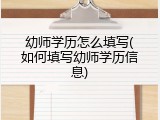 幼师学历怎么填写(如何填写幼师学历信息)