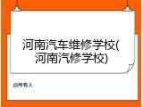 河南汽车维修学校(河南汽修学校)