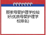 那家母婴护理学校较好(优质母婴护理学校排名)
