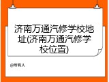济南万通汽修学校地址(济南万通汽修学校位置)
