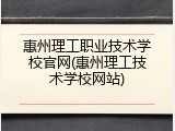 惠州理工职业技术学校官网(惠州理工技术学校网站)