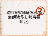 幼师育婴师证怎么考(如何考取幼师育婴师证)