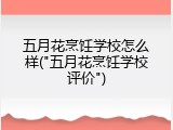五月花烹饪学校怎么样("五月花烹饪学校评价")