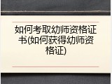 如何考取幼师资格证书(如何获得幼师资格证)