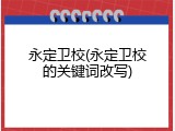 永定卫校(永定卫校的关键词改写)