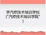 学汽修技术培训学校("汽修技术培训学院")