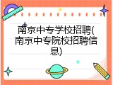 南京中专学校招聘(南京中专院校招聘信息)
