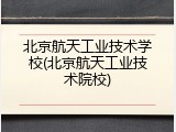 北京航天工业技术学校(北京航天工业技术院校)
