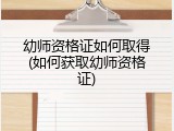 幼师资格证如何取得(如何获取幼师资格证)