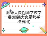 顺德大良厨师学校学费(顺德大良厨师学校费用)
