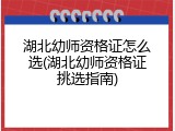 湖北幼师资格证怎么选(湖北幼师资格证挑选指南)