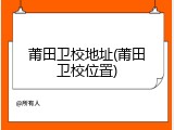 莆田卫校地址(莆田卫校位置)