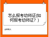 怎么报考幼师证(如何报考幼师证？)