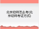 北京幼师怎么考(北京幼师考证方式)