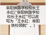 阜阳铁路学校校长王永红("阜阳铁路学校校长王永红"可以改写为&ldquo;王永红：阜阳铁校领航&rdquo;。)