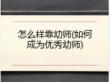 怎么样靠幼师(如何成为优秀幼师)
