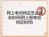 网上考幼师证怎么报名时间(网上报考幼师证时间)