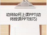 幼师如何上课PPT(幼师授课PPT技巧)