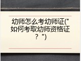 幼师怎么考幼师证("如何考取幼师资格证？")