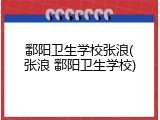 鄱阳卫生学校张浪(张浪 鄱阳卫生学校)