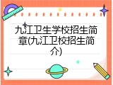 九江卫生学校招生简章(九江卫校招生简介)