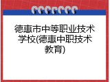 德惠市中等职业技术学校(德惠中职技术教育)