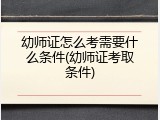 幼师证怎么考需要什么条件(幼师证考取条件)
