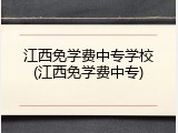 江西免学费中专学校(江西免学费中专)