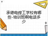 承德电焊工学校有哪些-培训班啊电话多少