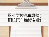 职业学校汽车维修(职校汽车维修专业)