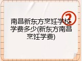 南昌新东方烹饪学校学费多少(新东方南昌烹饪学费)